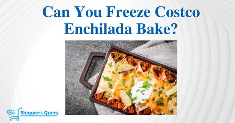 Can You Freeze Costco Enchilada Bake? [Let’s Find Out]