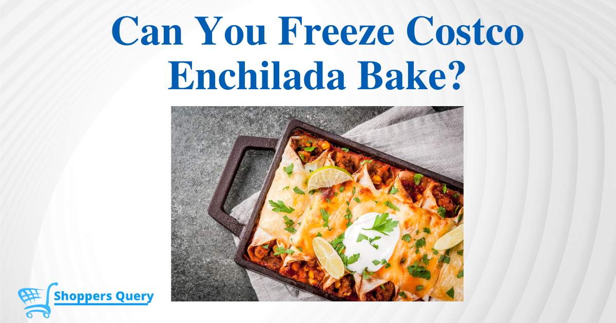 Can You Freeze Costco Enchilada Bake
